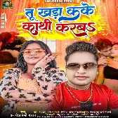 Tu Khara Kake Kathi Karba (Awadhesh Premi Yadav)